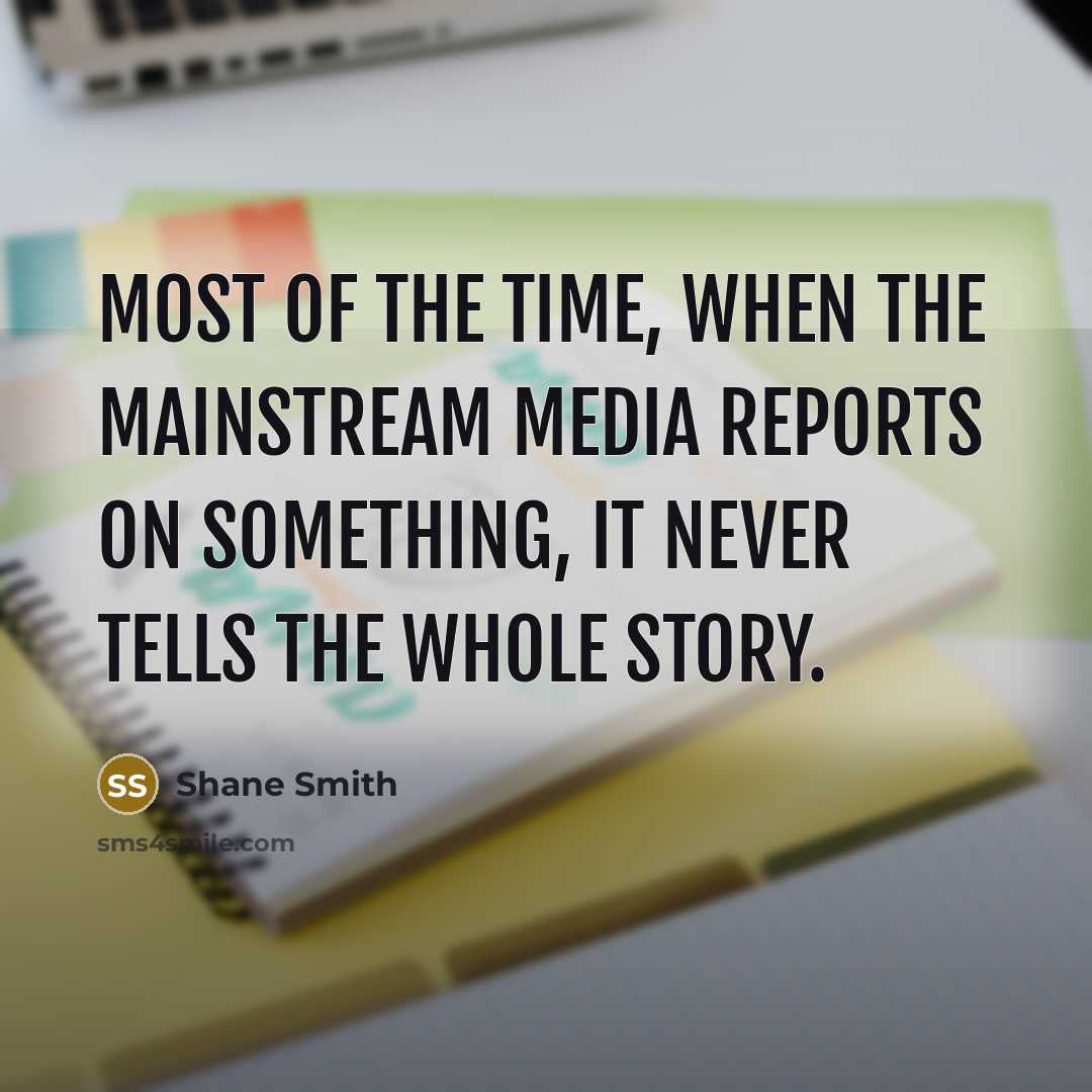 “Most of the time, when the mainstream media reports on something, it never tells the whole story.” quote by Shane Smith