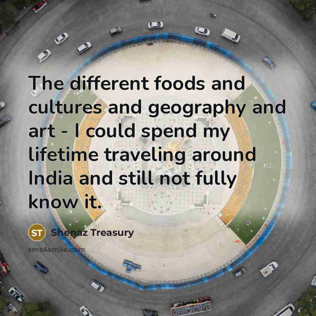 “The different foods and cultures and geography and art -…” quote by Shenaz Treasury