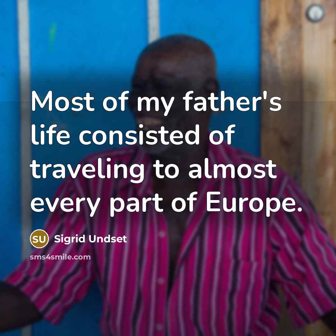 “Most of my father's life consisted of traveling to almost…” quote by Sigrid Undset