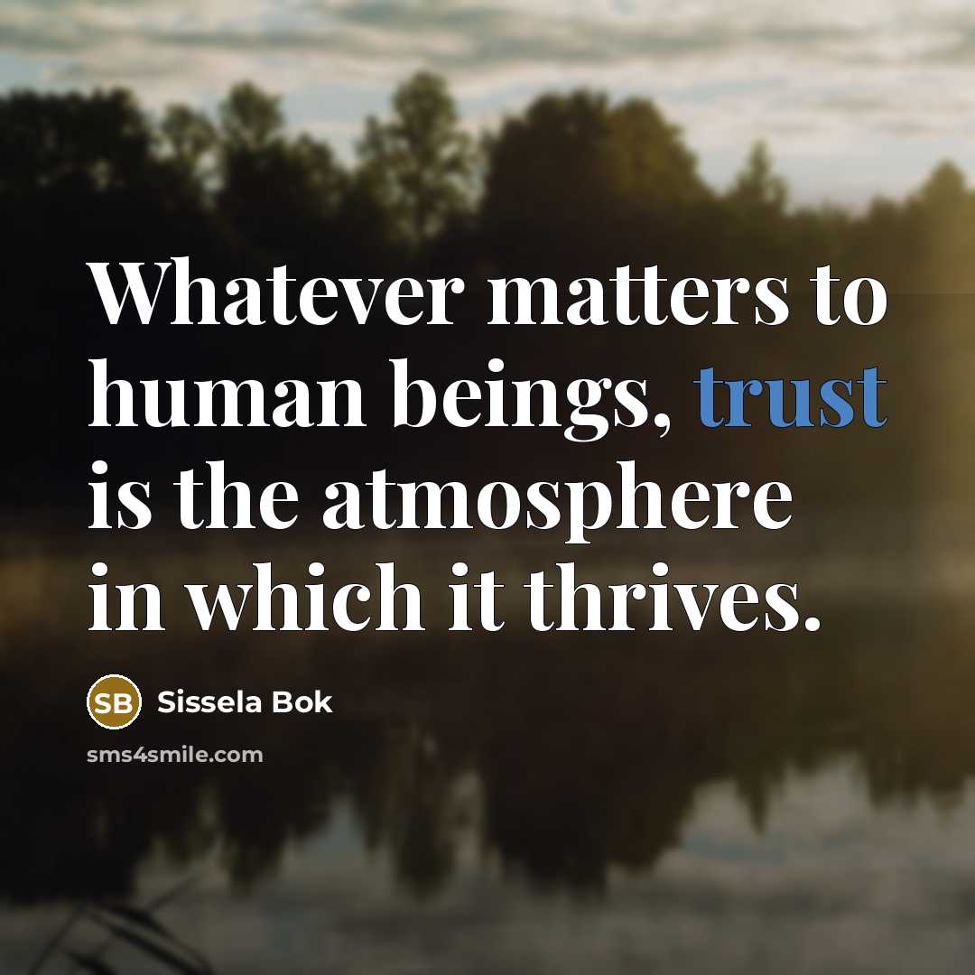 “Whatever matters to human beings, trust is the atmosphere in…” quote by Sissela Bok