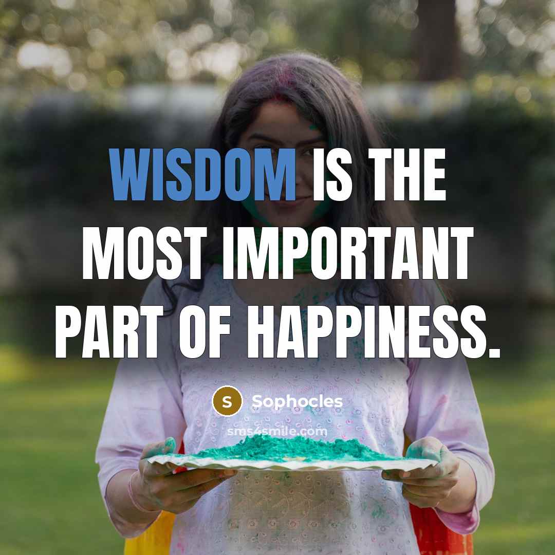 “Wisdom is the most important part of happiness.…” quote by Sophocles