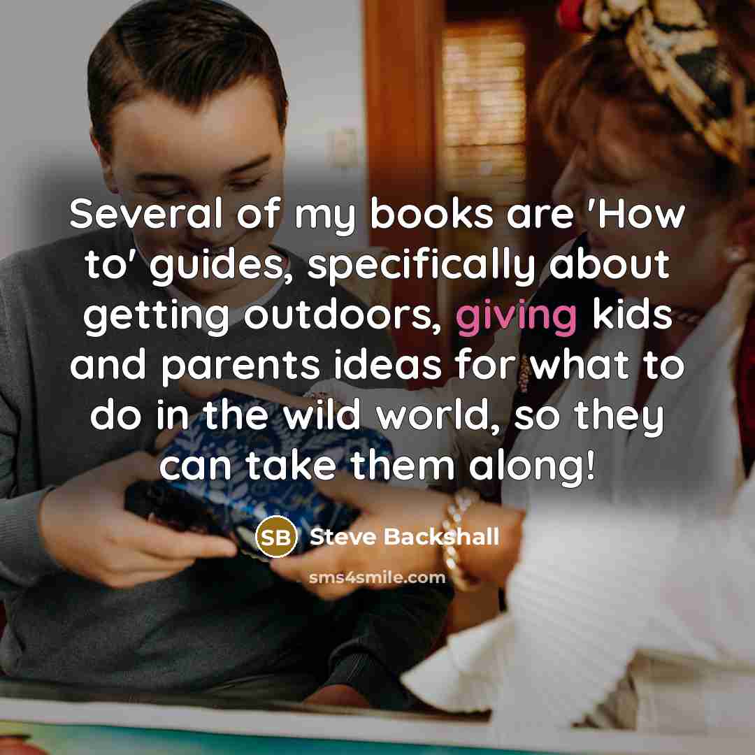 “Several of my books are 'How to' guides, specifically about…” quote by Steve Backshall