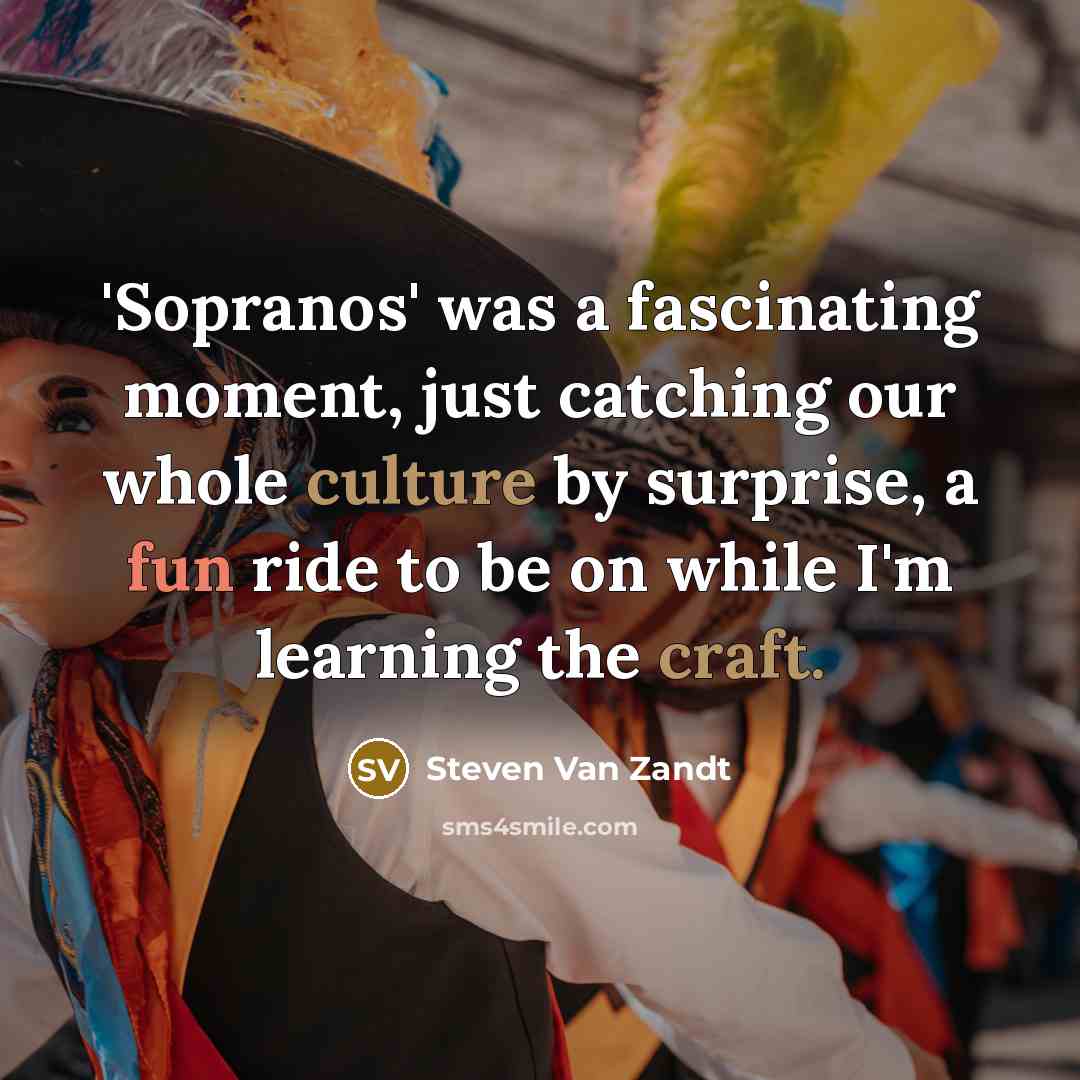 “'Sopranos' was a fascinating moment, just catching our whole culture…” quote by Steven Van Zandt