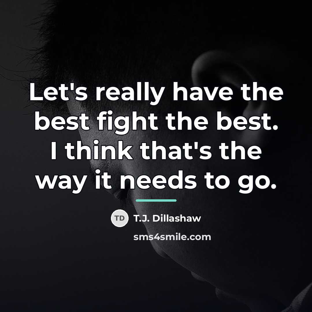“Let's really have the best fight the best. I think…” quote by T.J. Dillashaw