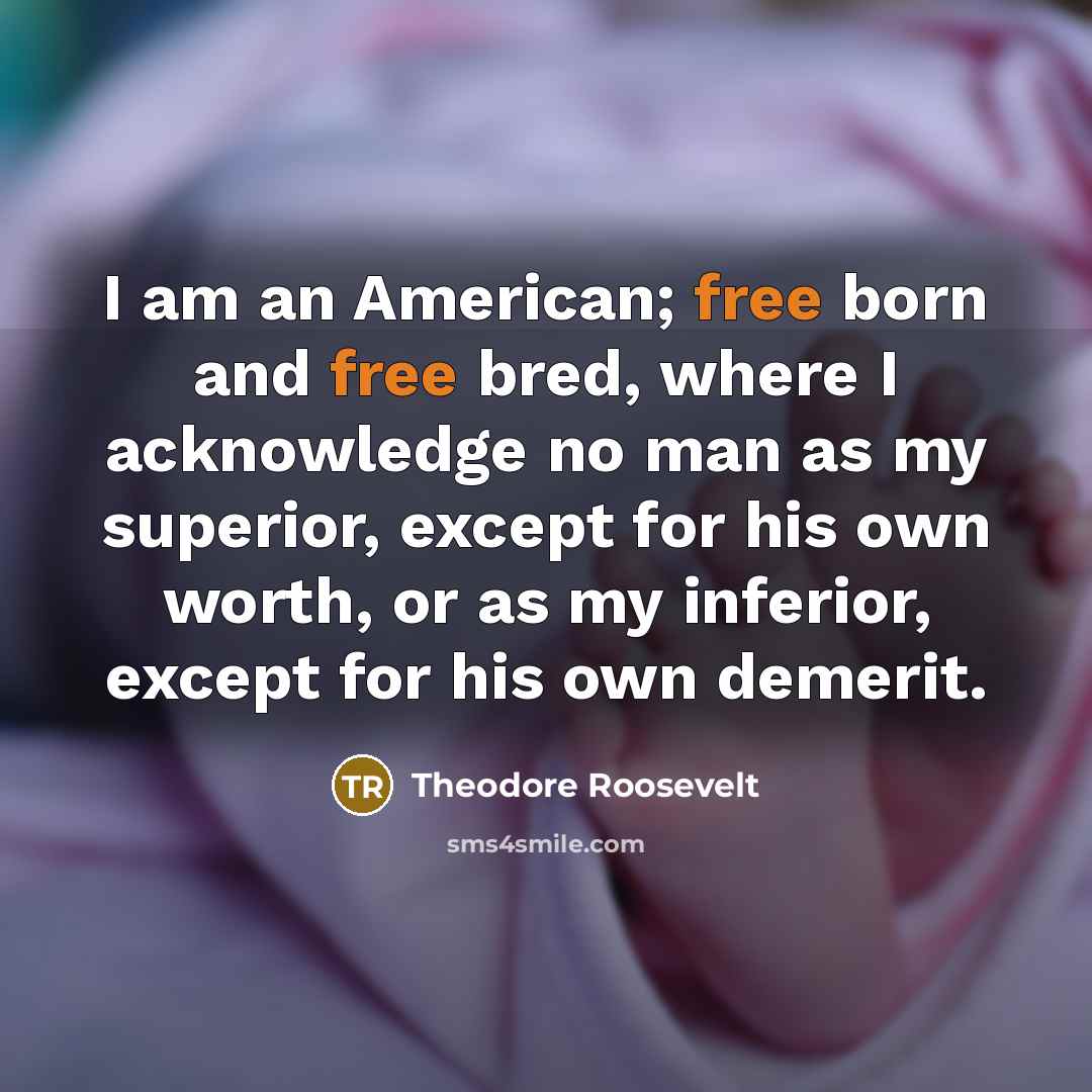 “I am an American; free born and free bred, where…” quote by Theodore Roosevelt