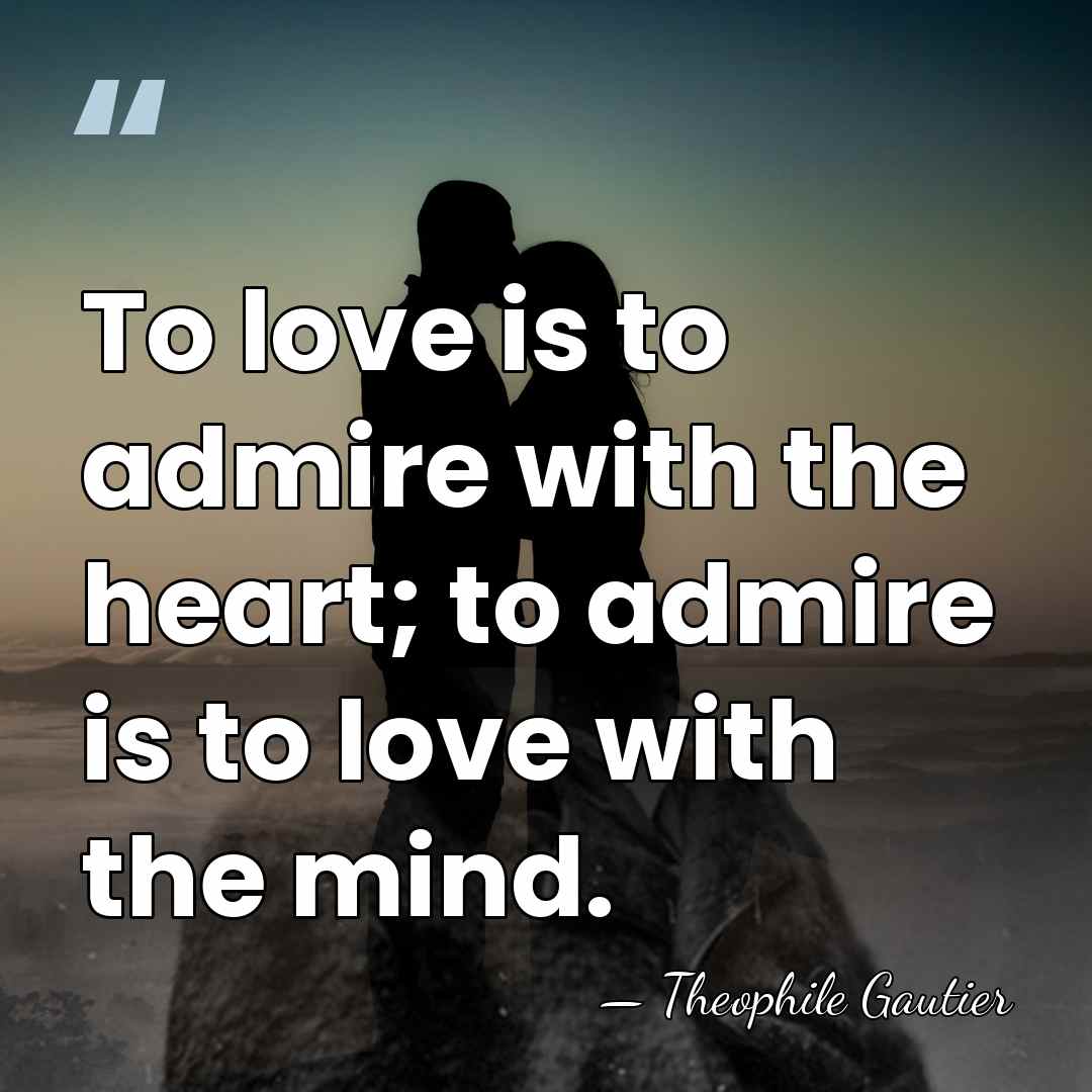 To love is to admire with the heart; to admire is to&hellip; - Theophile Gautier