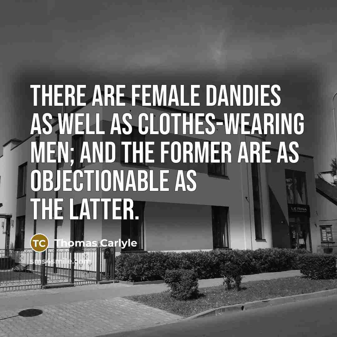 “There are female dandies as well as clothes-wearing men; and…” quote by Thomas Carlyle