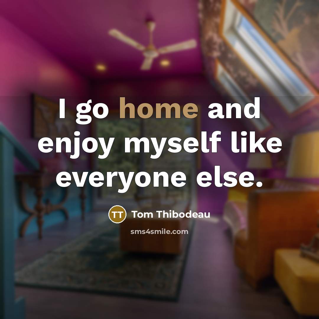 “I go home and enjoy myself like everyone else.…” quote by Tom Thibodeau