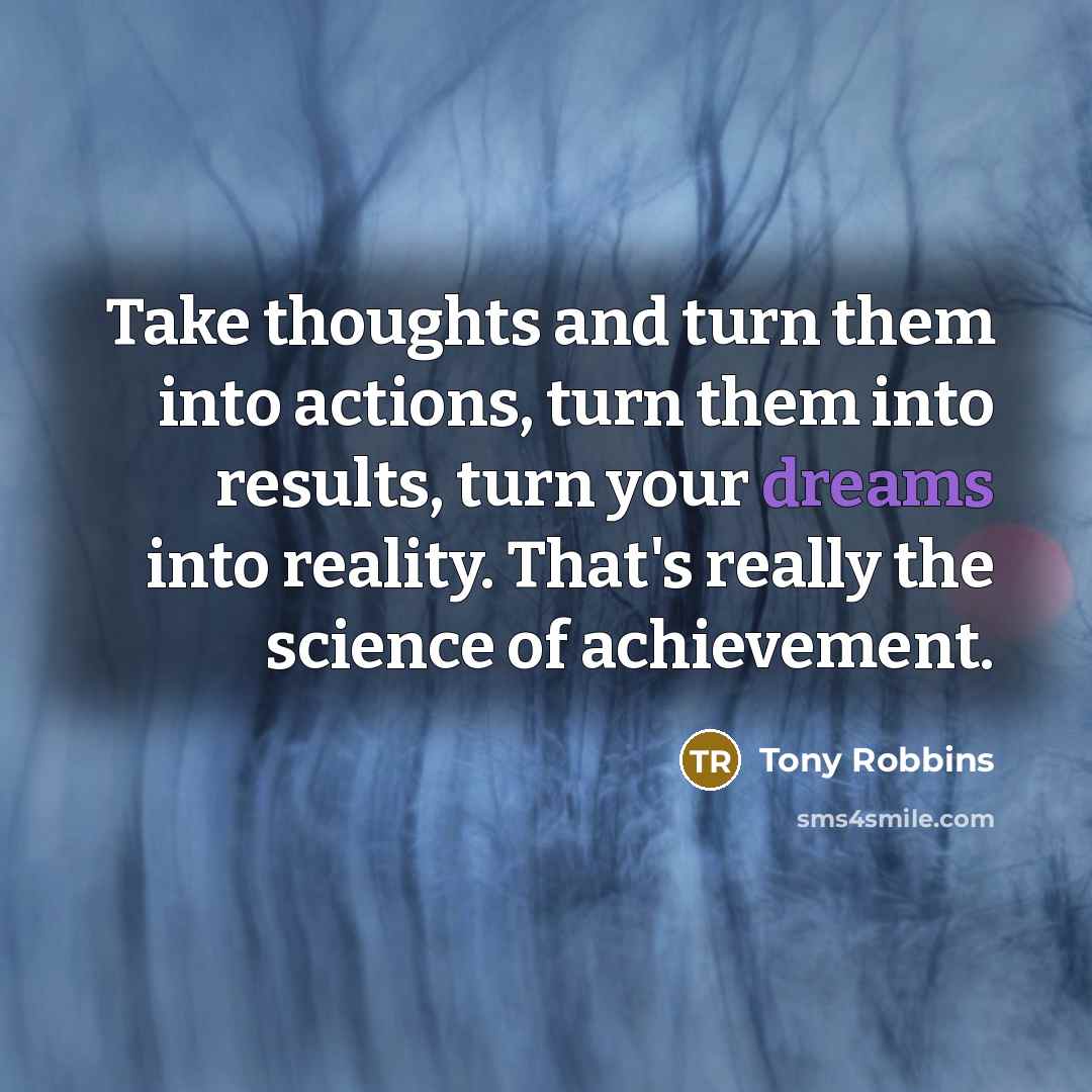 “Take thoughts and turn them into actions, turn them into…” quote by Tony Robbins