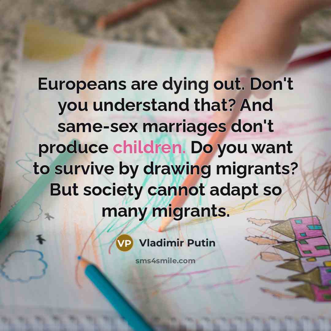 “Europeans are dying out. Don't you understand that? And same-sex…” quote by Vladimir Putin