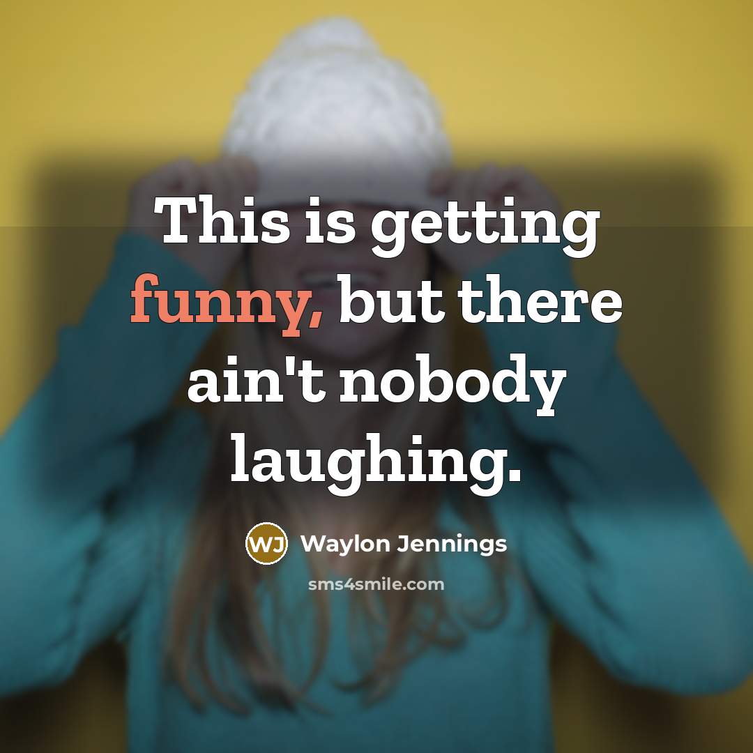 “This is getting funny, but there ain't nobody laughing.…” quote by Waylon Jennings