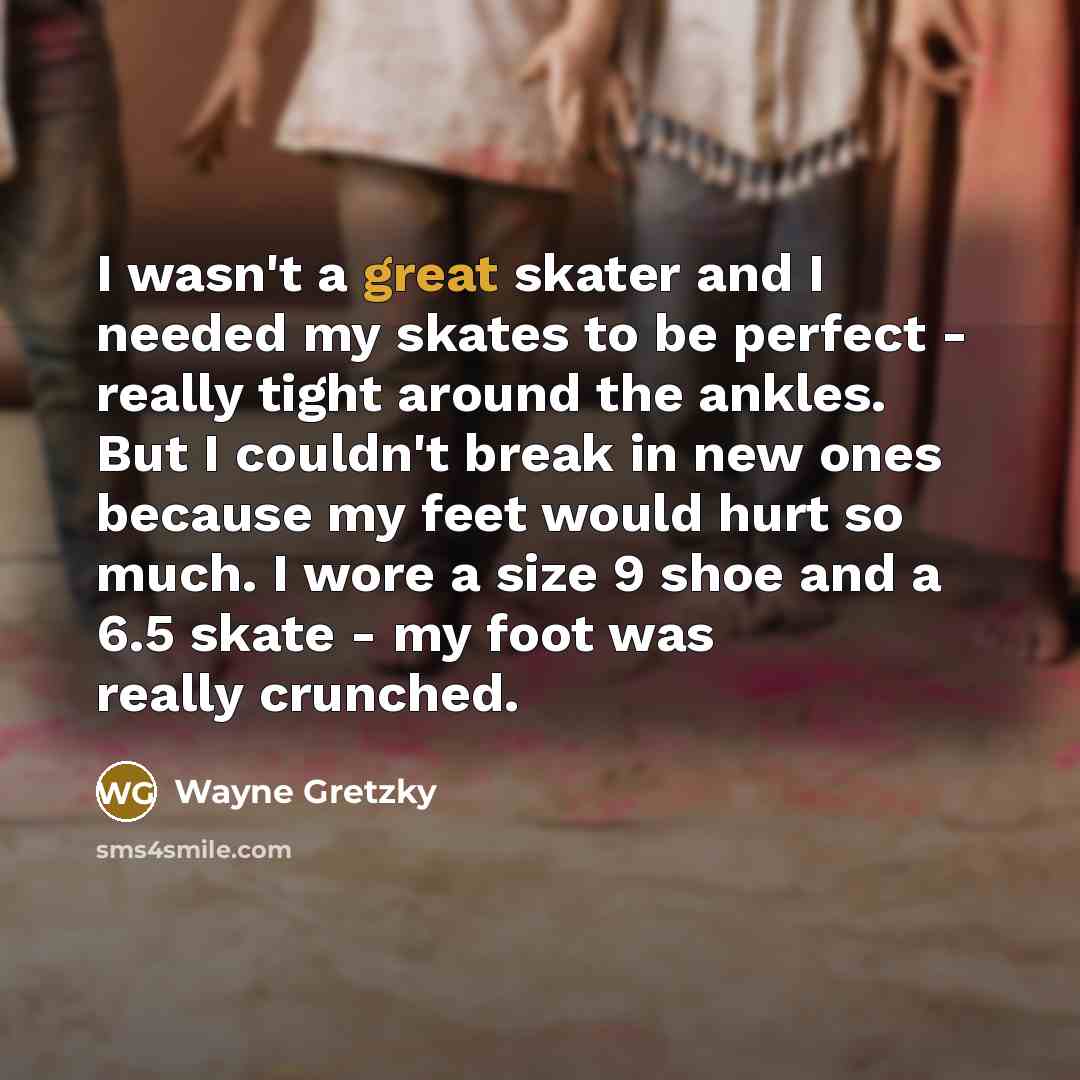 “I wasn't a great skater and I needed my skates…” quote by Wayne Gretzky