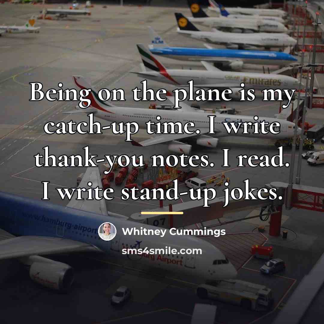 “Being on the plane is my catch-up time. I write…” quote by Whitney Cummings