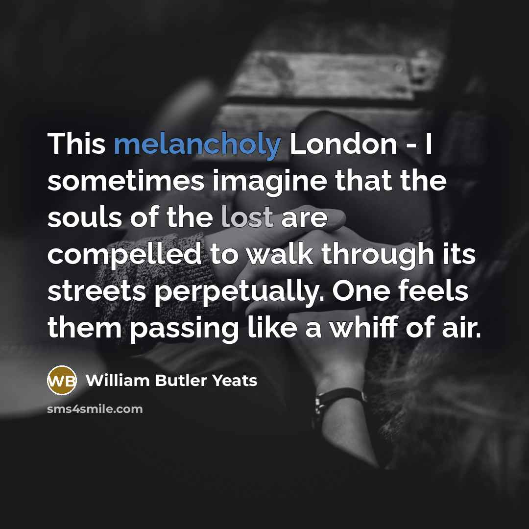 “This melancholy London - I sometimes imagine that the souls…” quote by William Butler Yeats