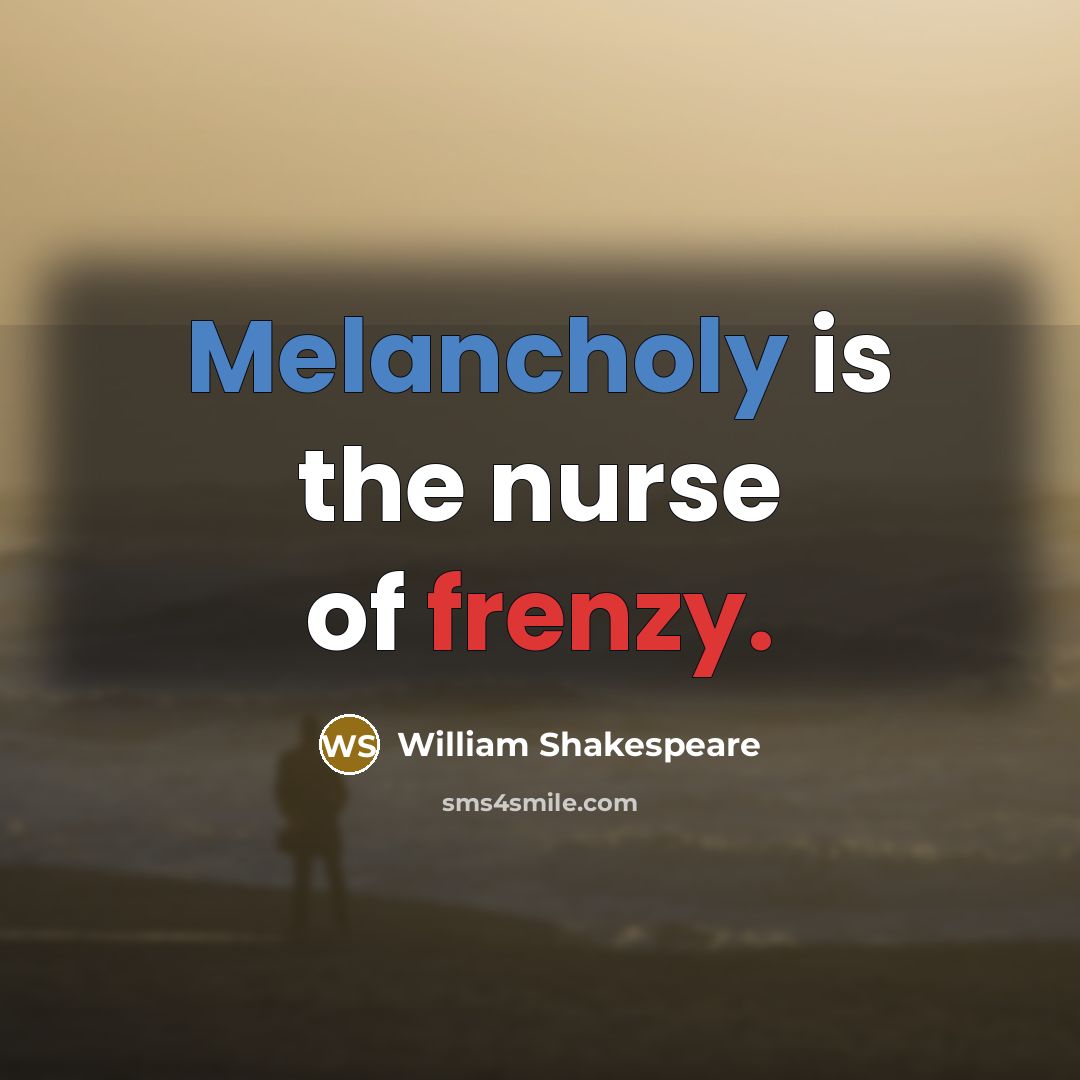 “Melancholy is the nurse of frenzy.…” quote by William Shakespeare