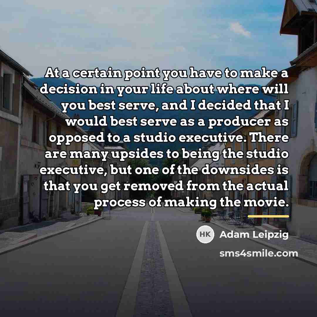 “At a certain point you have to make a decision…” quote by Adam Leipzig