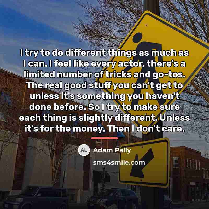 “I try to do different things as much as I…” quote by Adam Pally