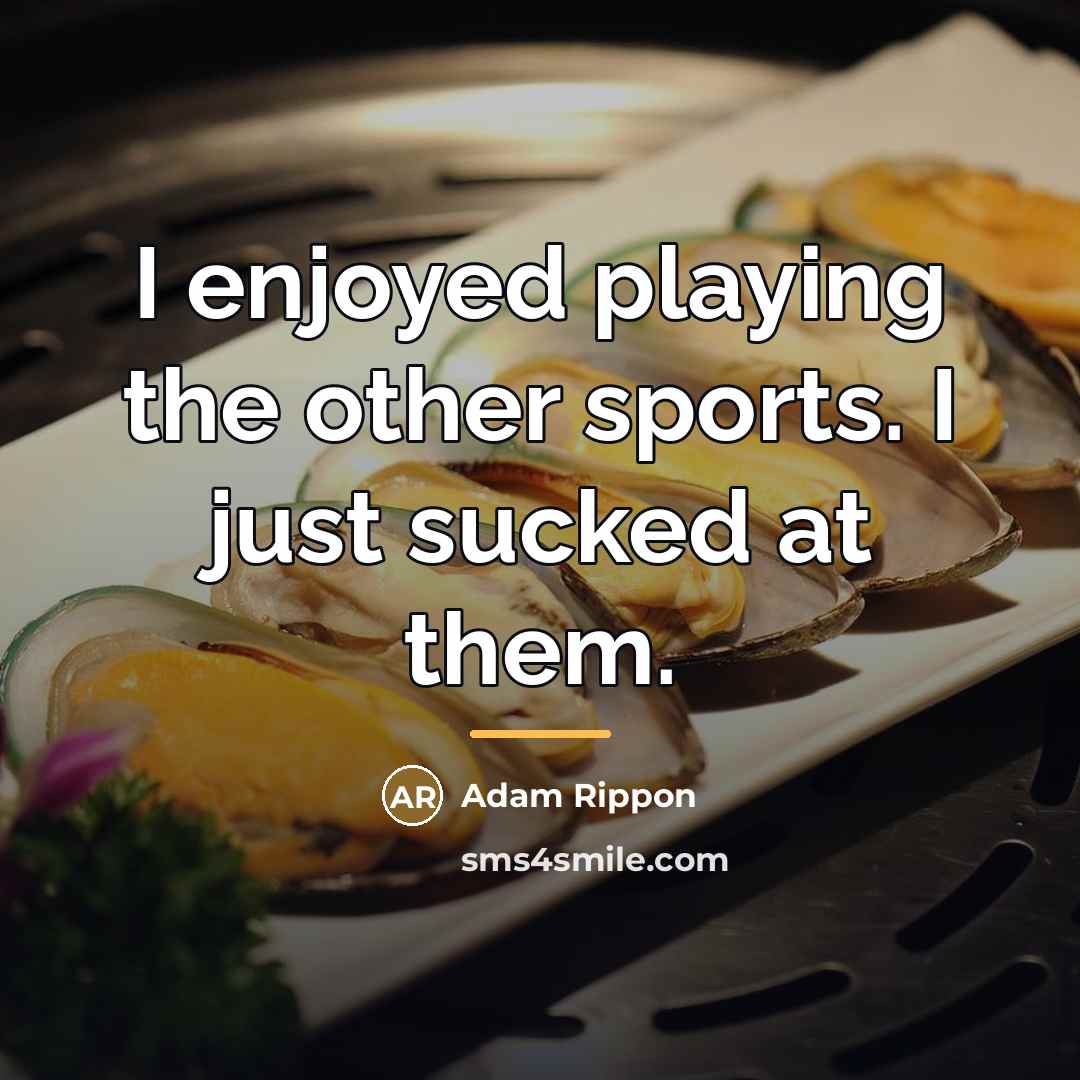 “I enjoyed playing the other sports. I just sucked at…” quote by Adam Rippon