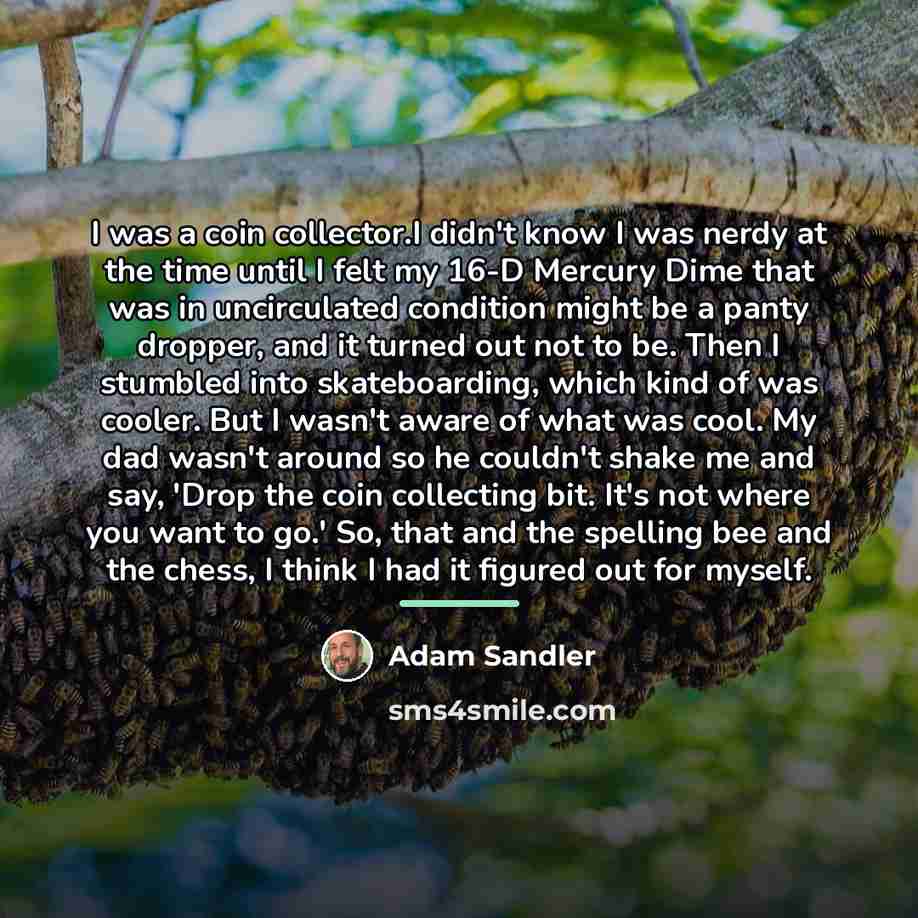 “I was a coin collector.I didn't know I was nerdy…” quote by Adam Sandler