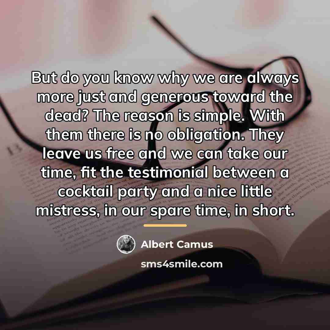 “But do you know why we are always more just…” quote by Albert Camus