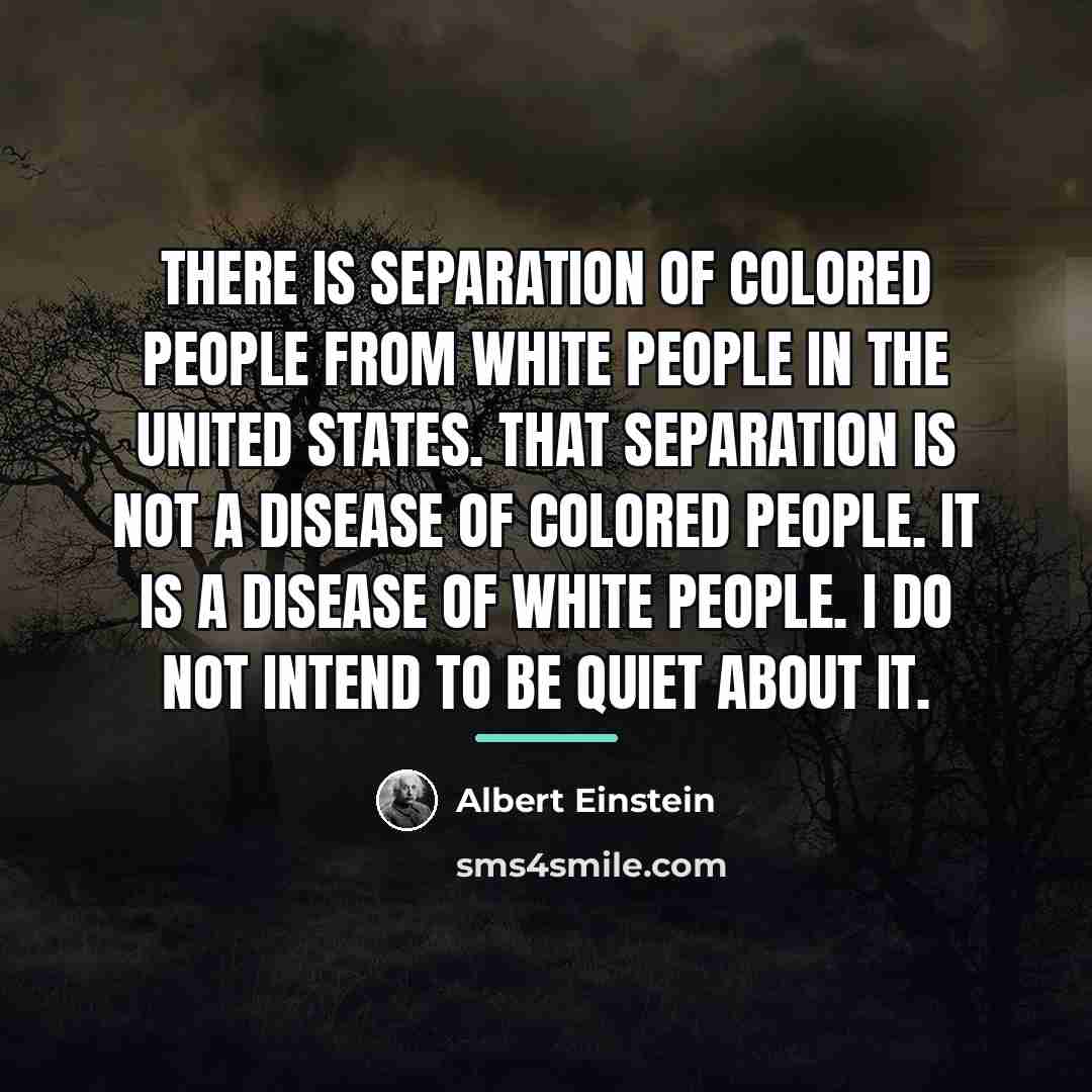 “There is separation of colored people from white people in…” quote by Albert Einstein