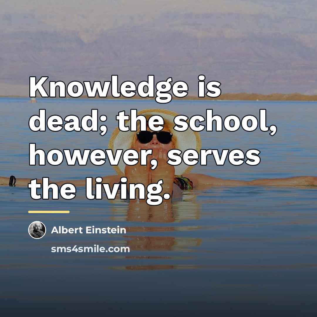 “Knowledge is dead; the school, however, serves the living.…” quote by Albert Einstein