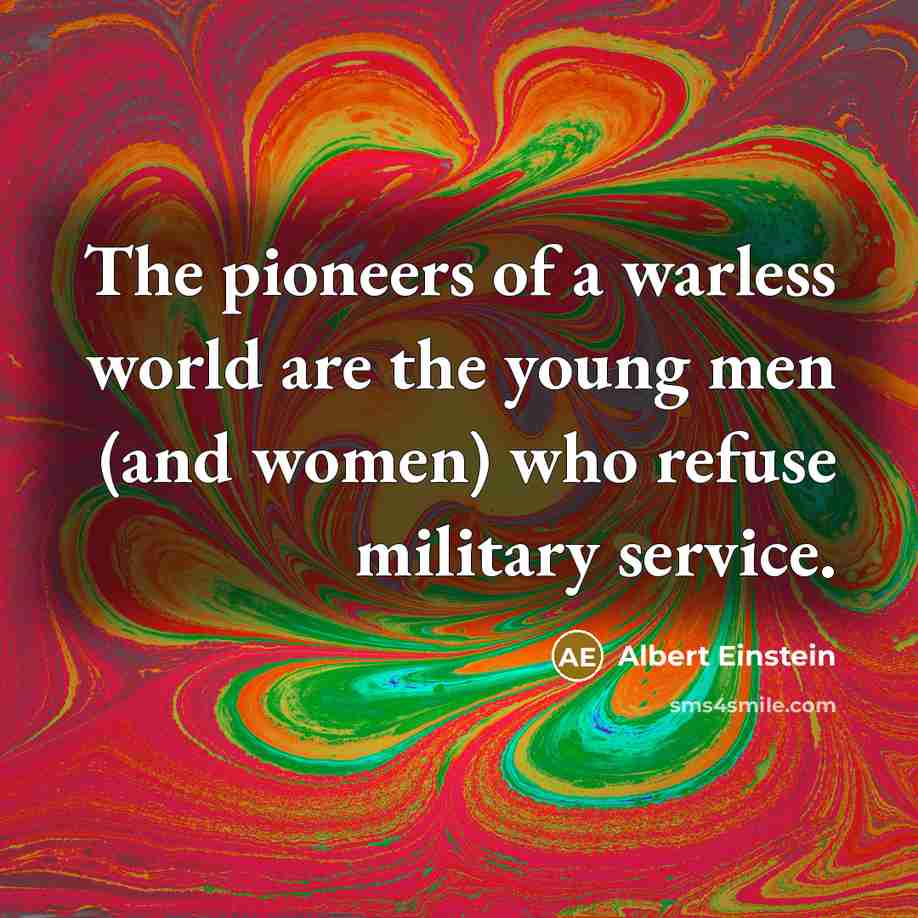 “The pioneers of a warless world are the young men…” quote by Albert Einstein