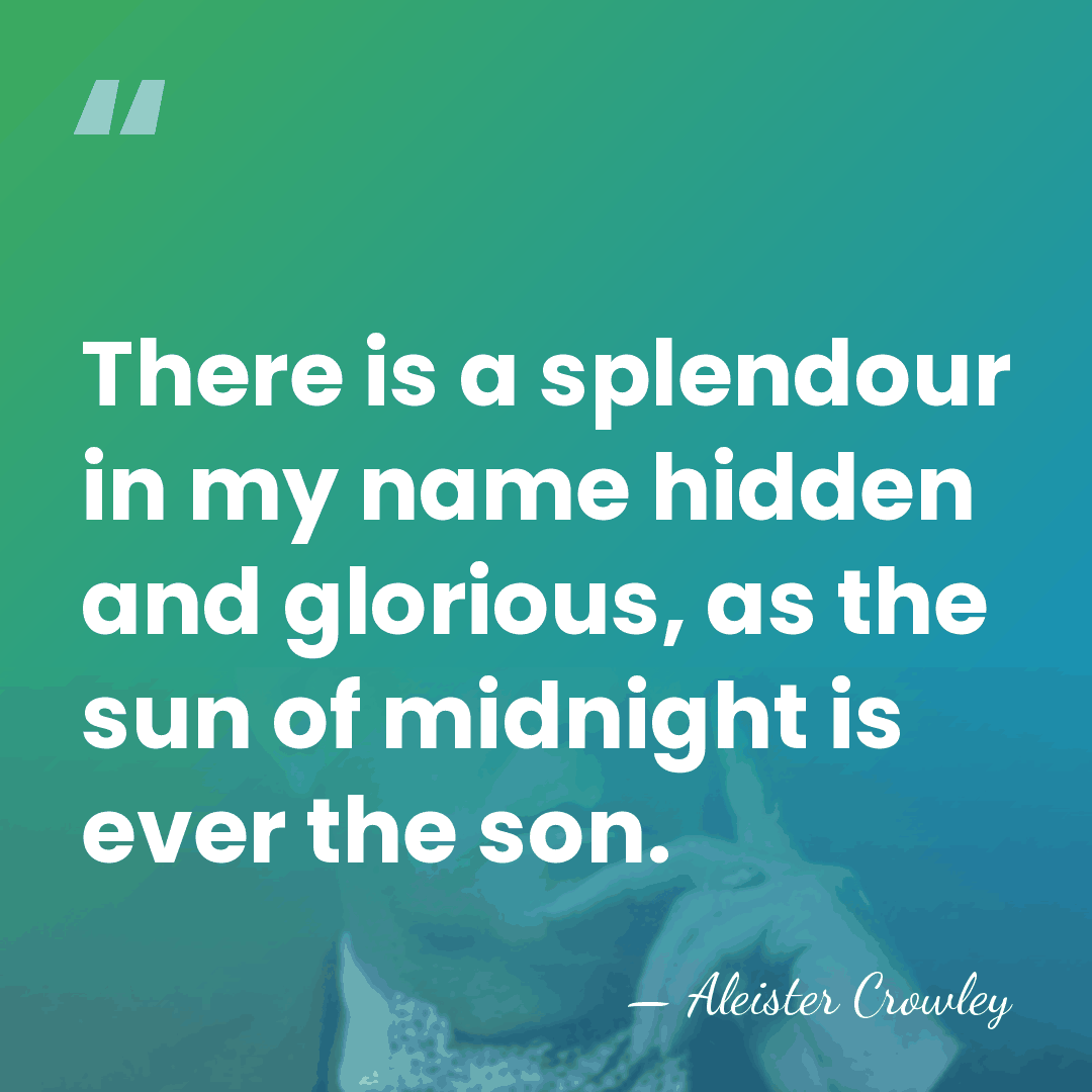 There is a splendour in my name hidden and glorious, as the&hellip; - Aleister Crowley