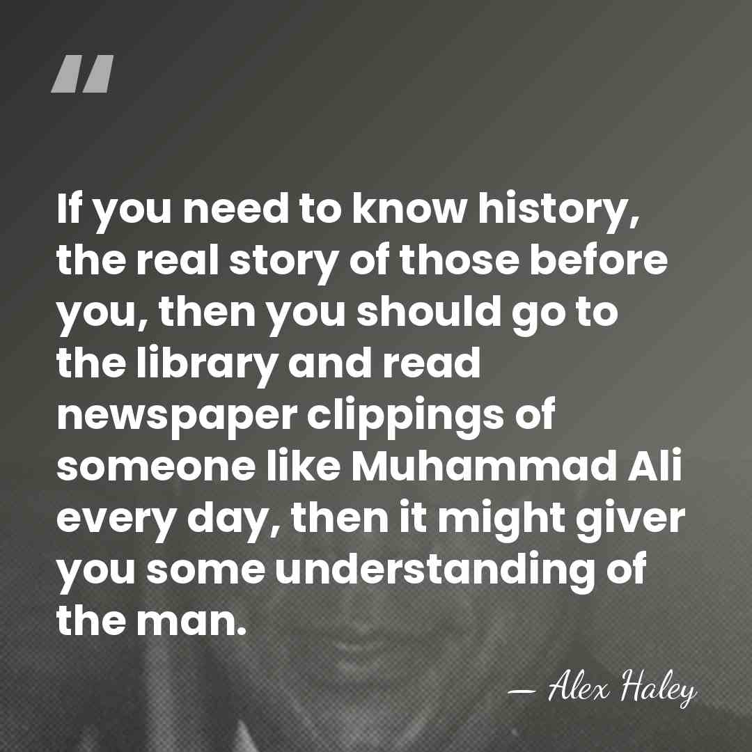 If you need to know history, the real story of those before&hellip; - Alex Haley