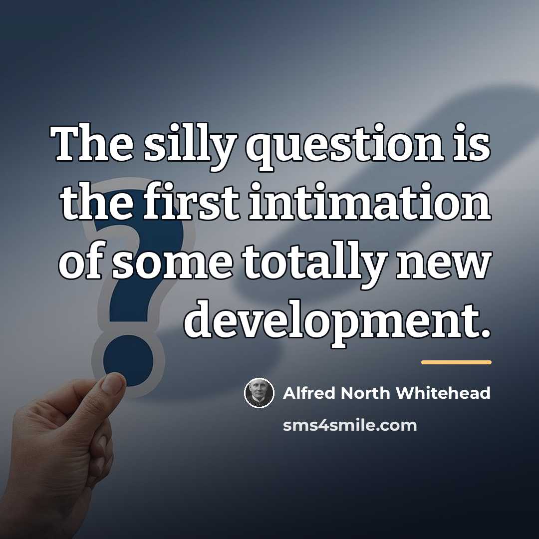 “The silly question is the first intimation of some totally…” quote by Alfred North Whitehead