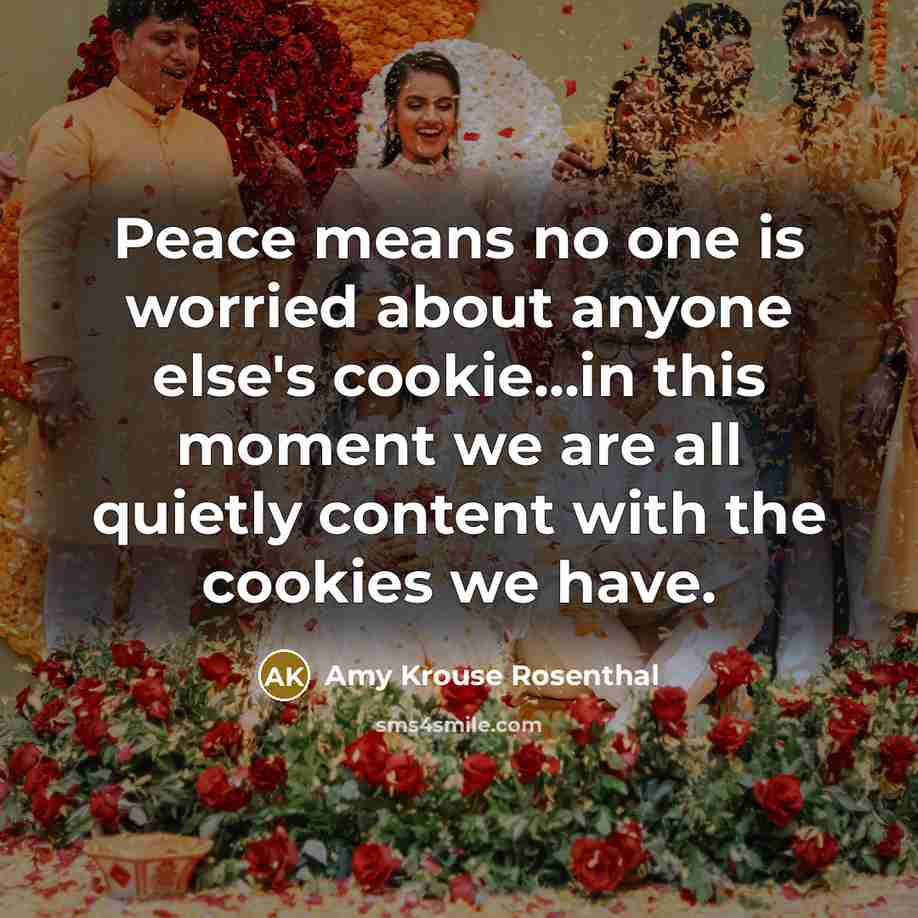 “Peace means no one is worried about anyone else's cookie...in…” quote by Amy Krouse Rosenthal