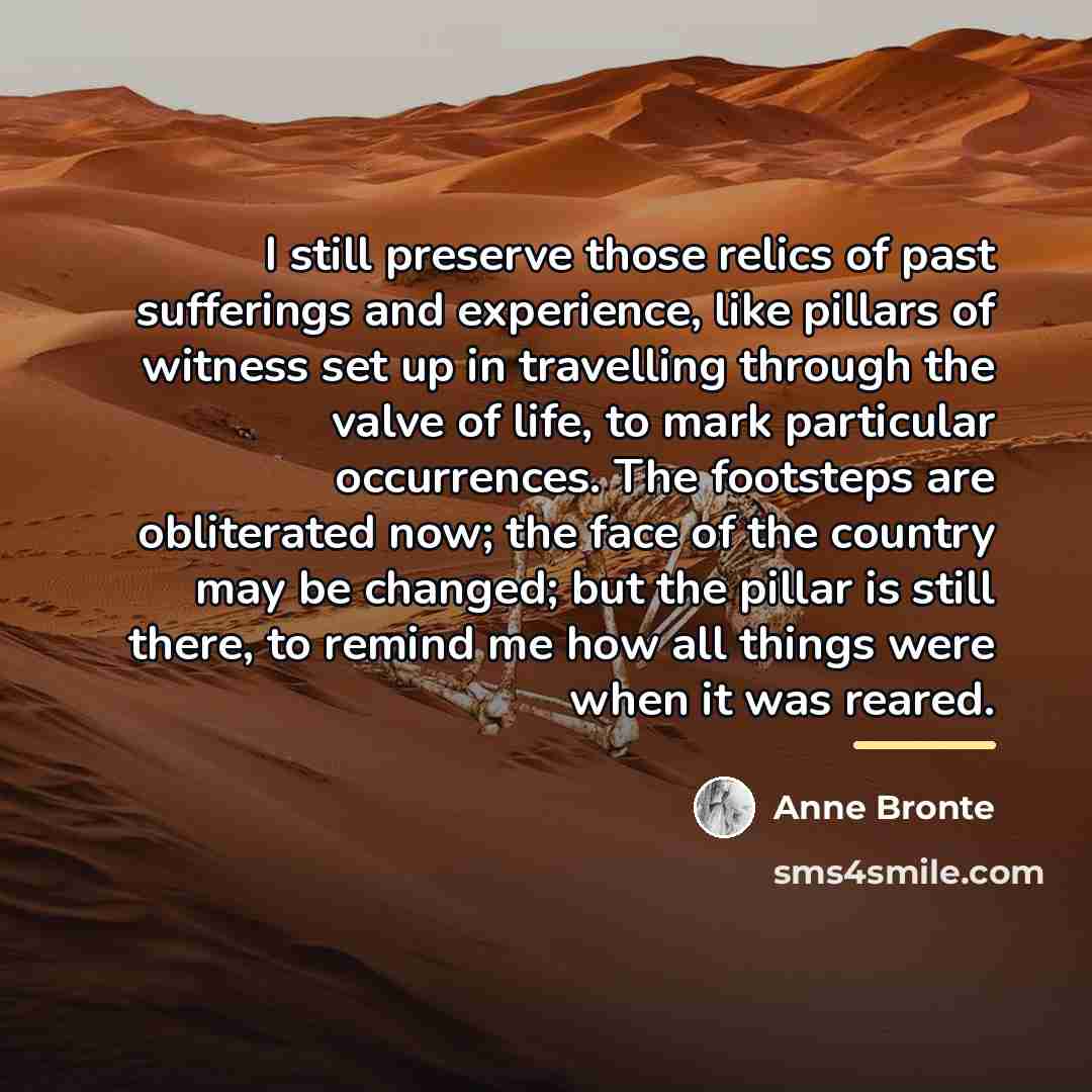 “I still preserve those relics of past sufferings and experience,…” quote by Anne Bronte