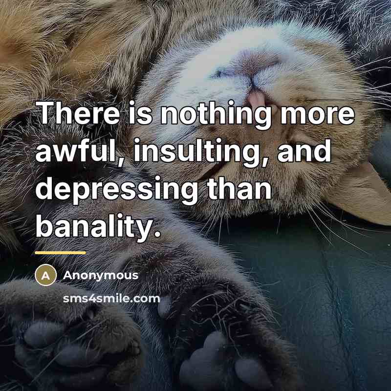 “There is nothing more awful, insulting, and depressing than banality.…” quote by Anonymous