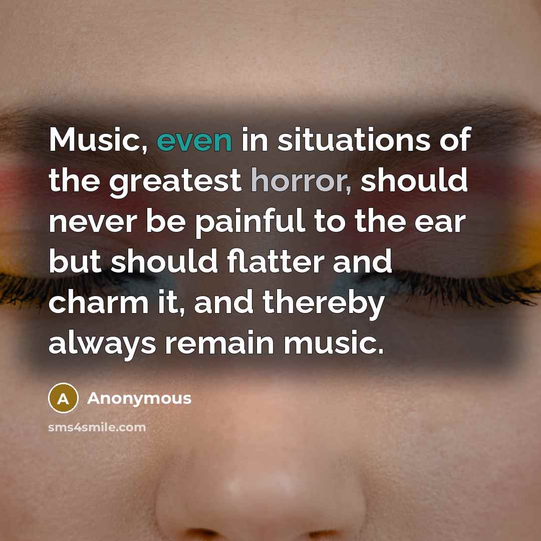 “Music, even in situations of the greatest horror, should never…” quote by Anonymous