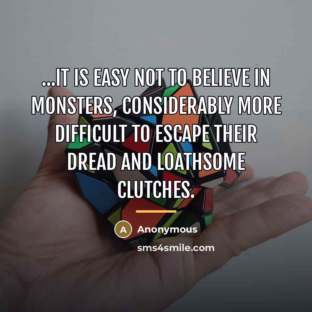 “...it is easy not to believe in monsters, considerably more…” quote by Anonymous