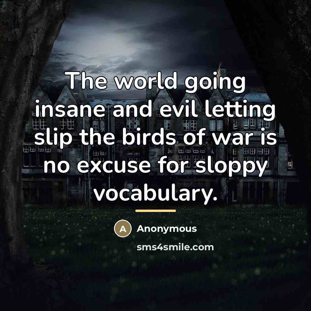 “The world going insane and evil letting slip the birds…” quote by Anonymous