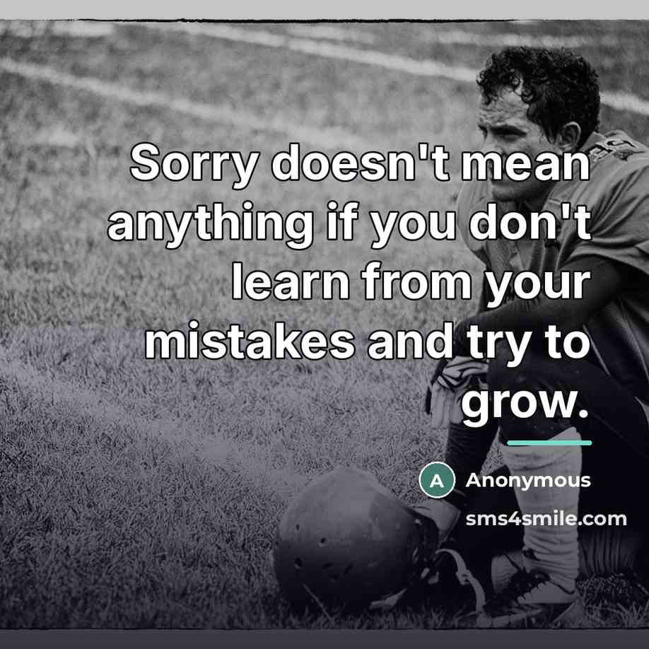 “Sorry doesn't mean anything if you don't learn from your…” quote by Anonymous