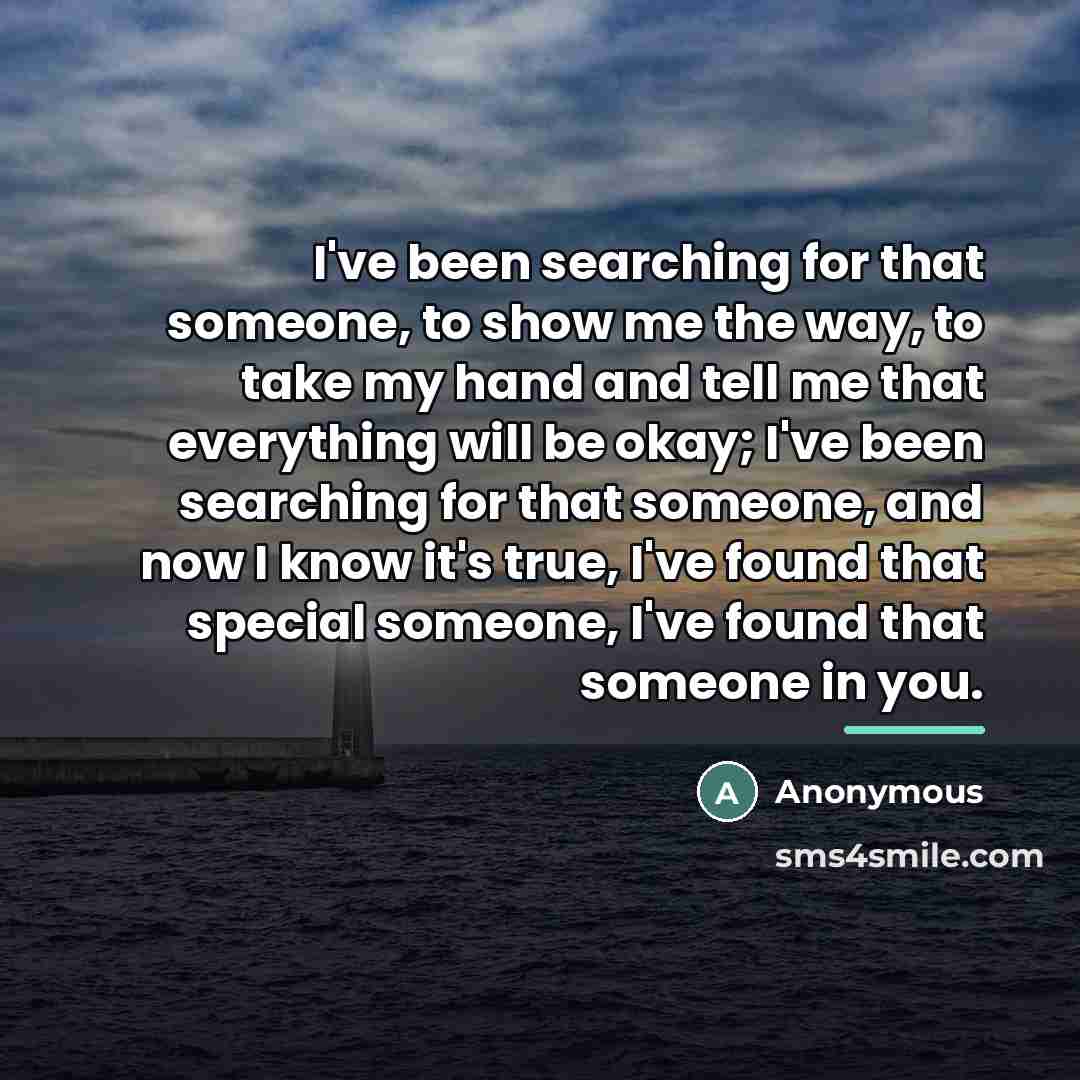 “I've been searching for that someone, to show me the…” quote by Anonymous