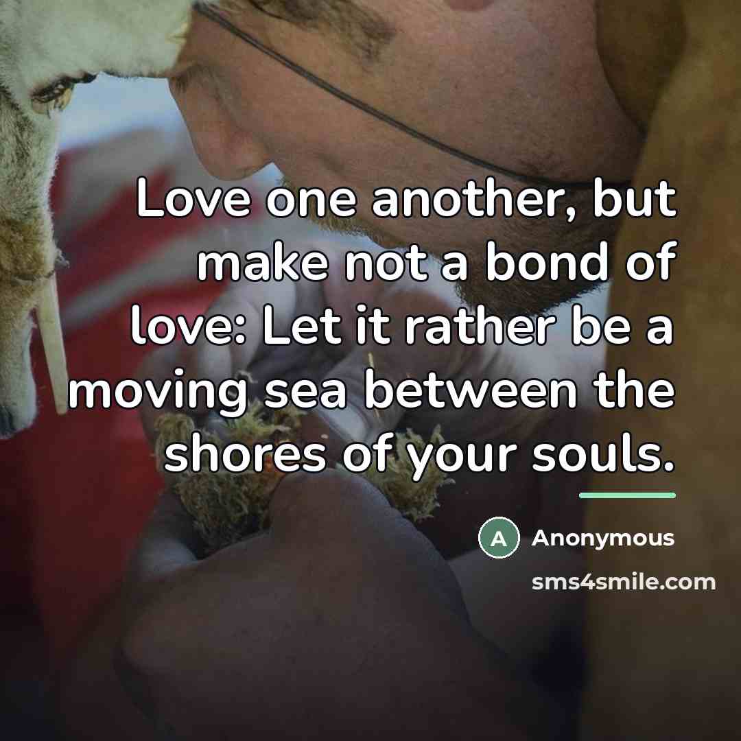 “Love one another, but make not a bond of love:…” quote by Anonymous