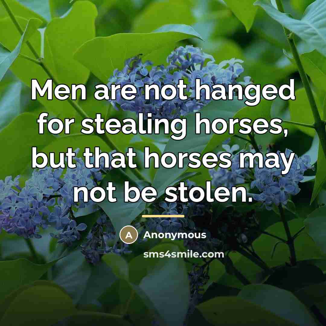 “Men are not hanged for stealing horses, but that horses…” quote by Anonymous