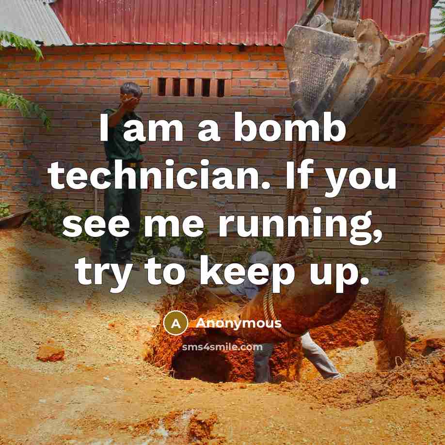 “I am a bomb technician. If you see me running,…” quote by Anonymous
