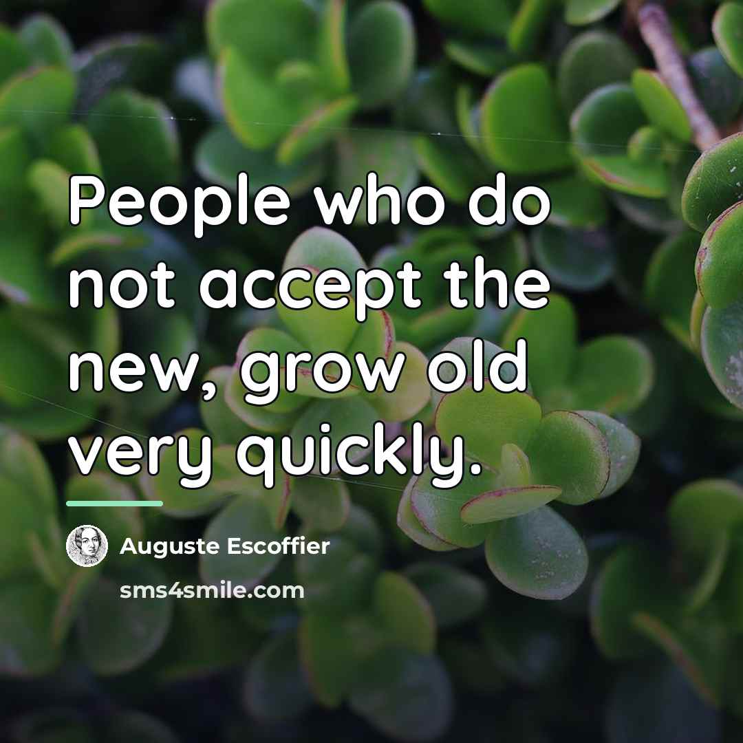 “People who do not accept the new, grow old very…” quote by Auguste Escoffier