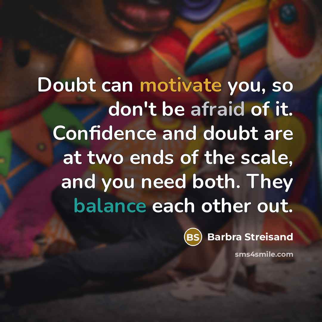 “Doubt can motivate you, so don't be afraid of it.…” quote by Barbra Streisand
