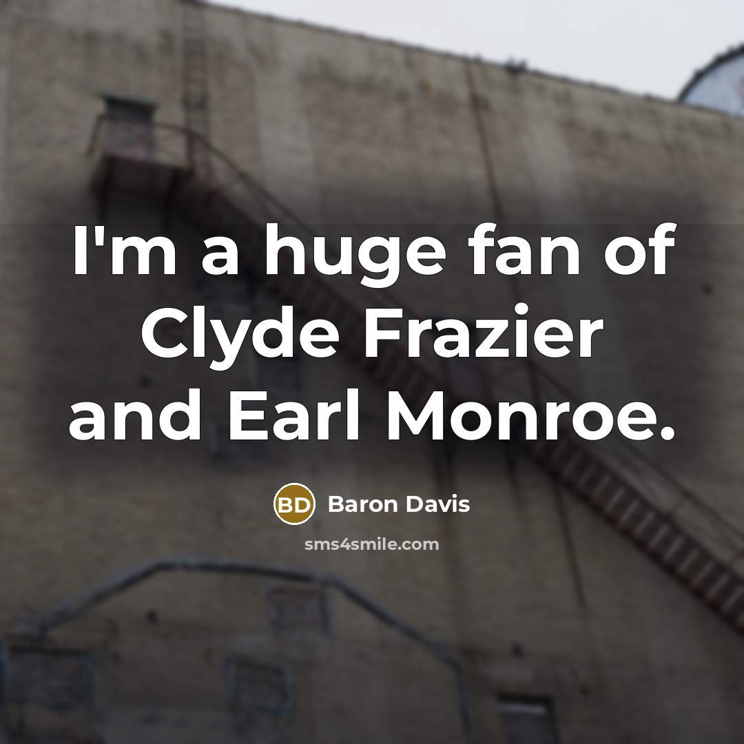 “I'm a huge fan of Clyde Frazier and Earl Monroe.…” quote by Baron Davis