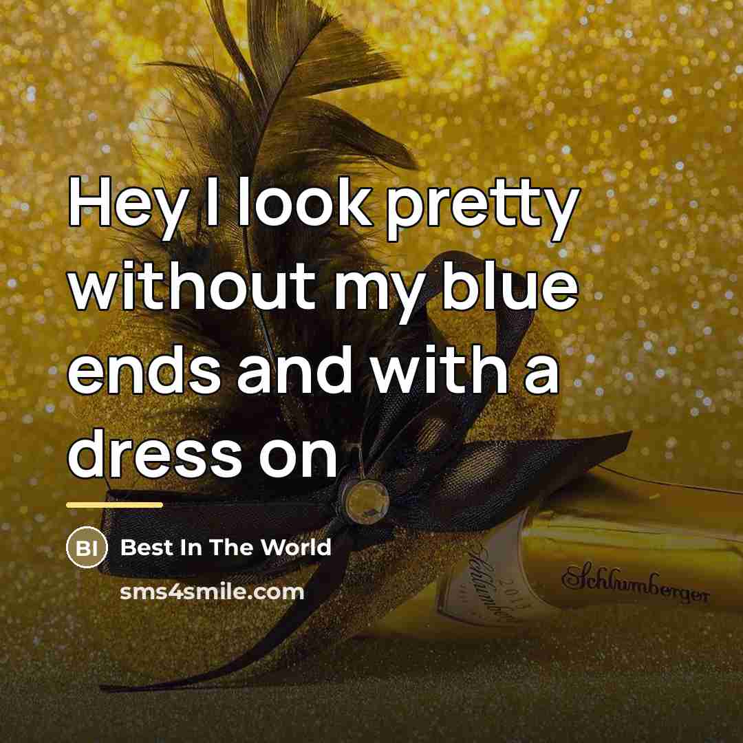 “Hey I look pretty without my blue ends and with…” quote by Best In The World