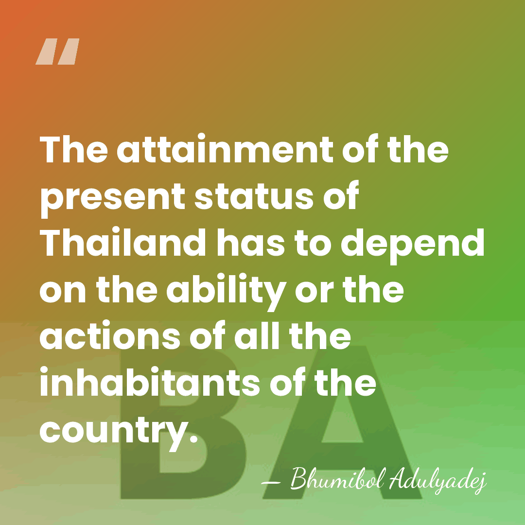 The attainment of the present status of Thailand has to depend on&hellip; - Bhumibol Adulyadej
