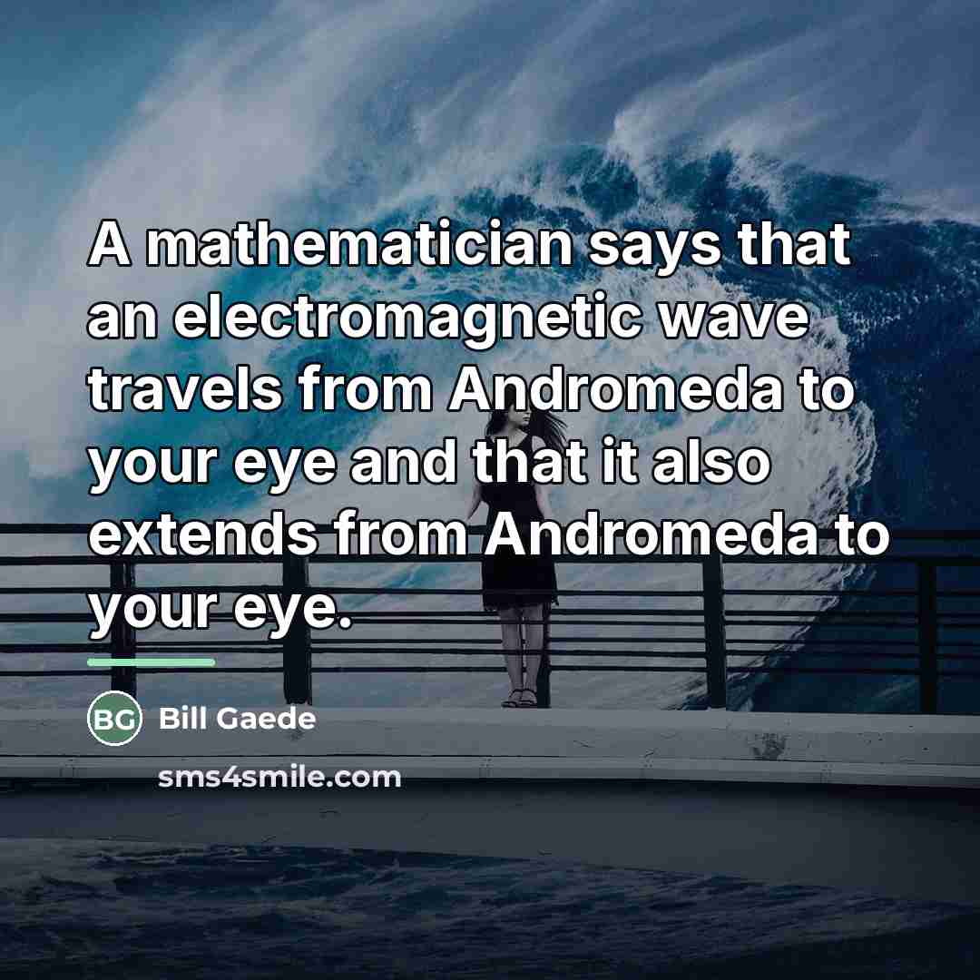 “A mathematician says that an electromagnetic wave travels from Andromeda…” quote by Bill Gaede