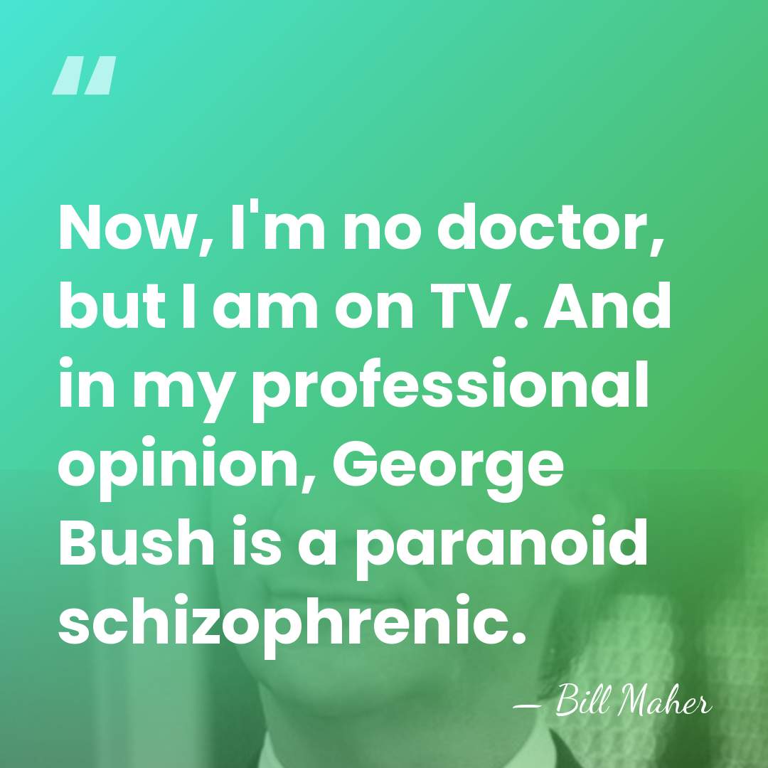 Now, I'm no doctor, but I am on TV. And in my&hellip; - Bill Maher