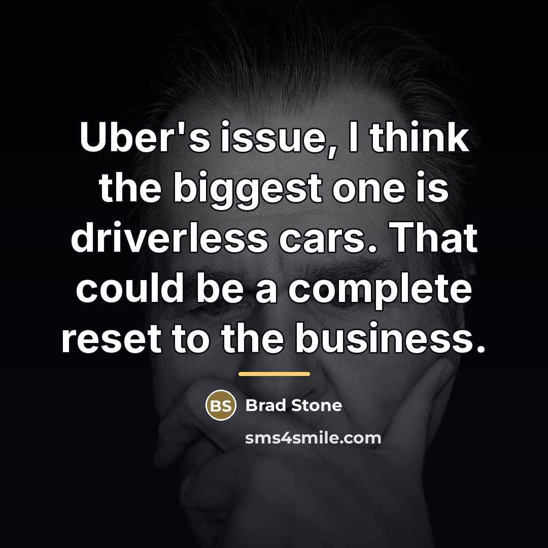 “Uber's issue, I think the biggest one is driverless cars.…” quote by Brad Stone