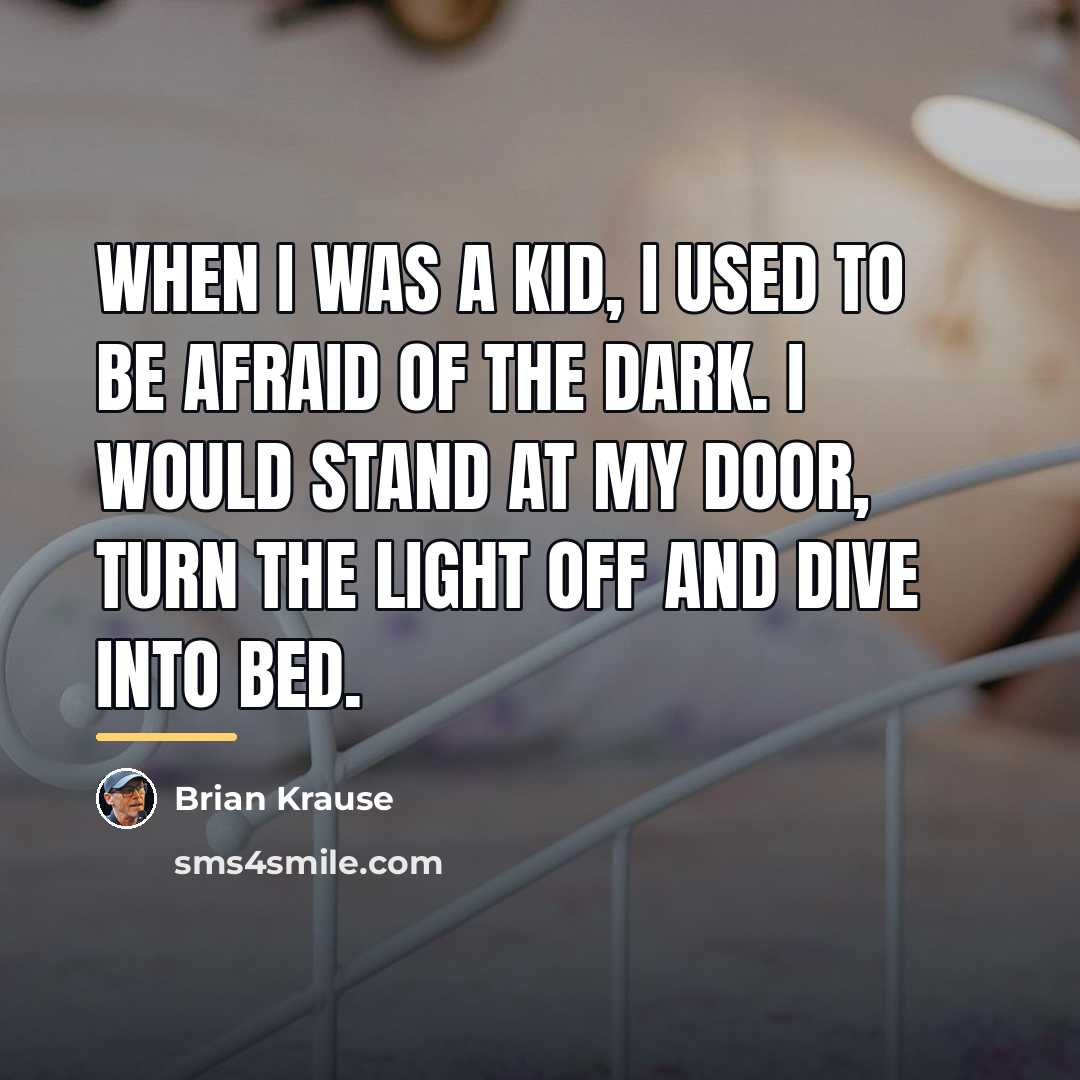 “When I was a kid, I used to be afraid…” quote by Brian Krause
